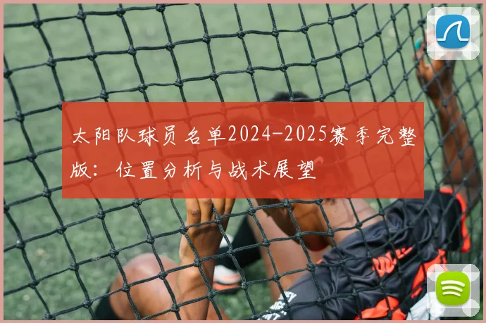 太阳队球员名单2024-2025赛季完整版：位置分析与战术展望