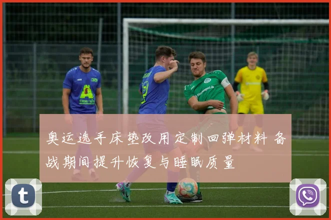 奥运选手床垫改用定制回弹材料 备战期间提升恢复与睡眠质量