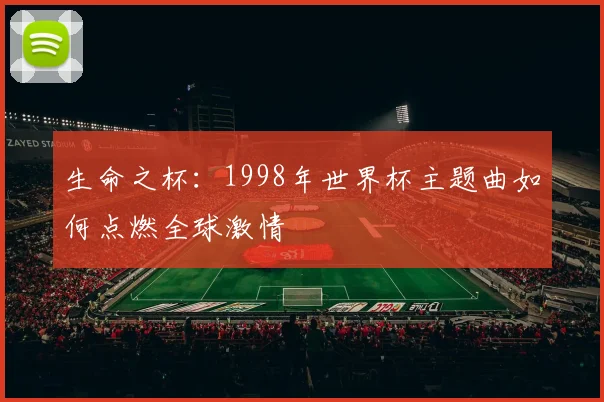 生命之杯：1998年世界杯主题曲如何点燃全球激情